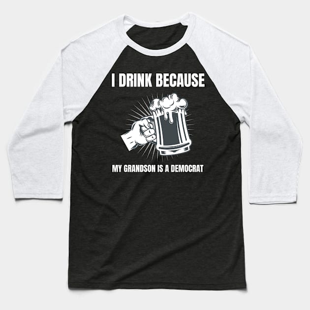 I Drink Because My Grandson Is A Democrat Republican graphic Baseball T-Shirt by merchlovers